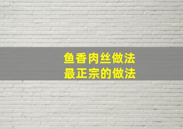 鱼香肉丝做法 最正宗的做法